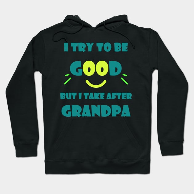 I try to be good but I take after grandpa Hoodie by MBRK-Store